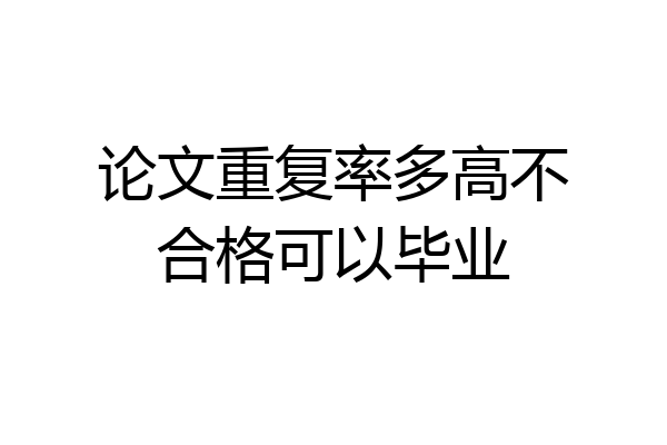 论文重复率多高不合格可以毕业
