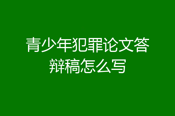 青少年犯罪论文答辩稿怎么写