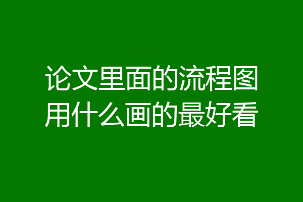 论文里面的流程图用什么画的最好看