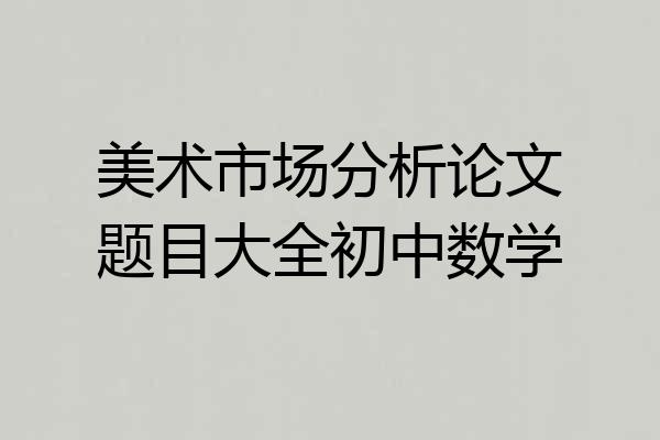 美术市场分析论文题目大全初中数学