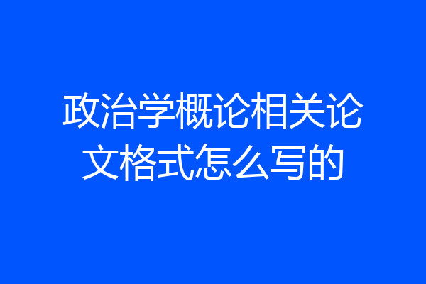 政治学概论相关论文格式怎么写的