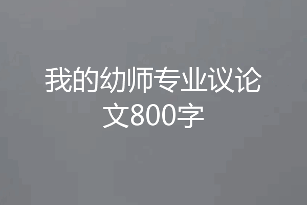 我的幼师专业议论文800字