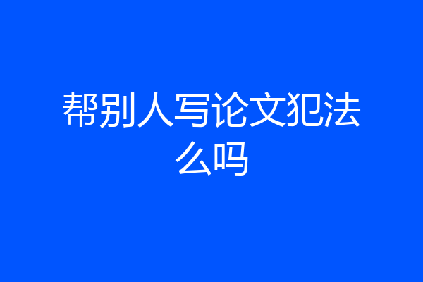 帮别人写论文犯法么吗