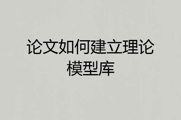 论文如何建立理论模型库