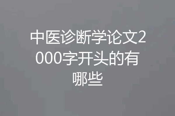 中医诊断学论文2000字开头的有哪些