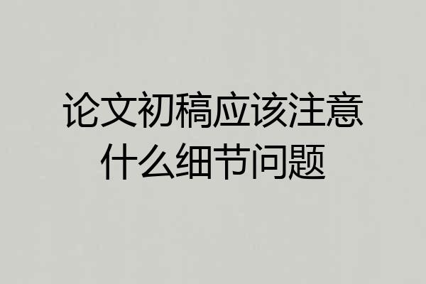 论文初稿应该注意什么细节问题