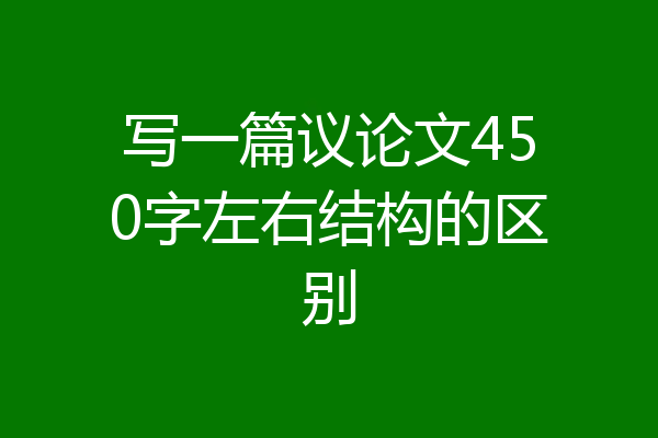 写一篇议论文450字左右结构的区别