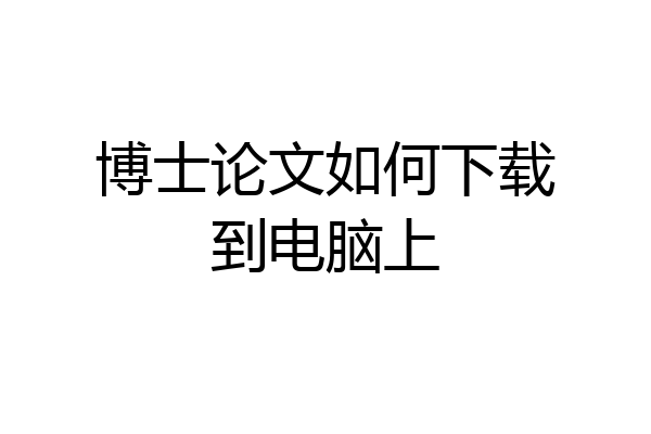 博士论文如何下载到电脑上