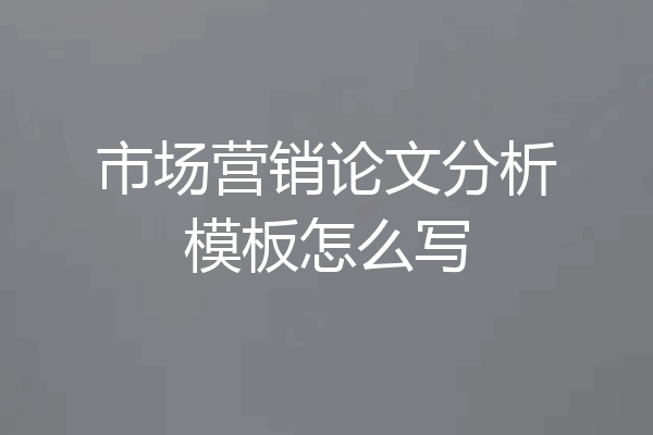 市场营销论文分析模板怎么写