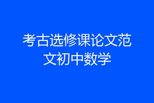 考古选修课论文范文初中数学
