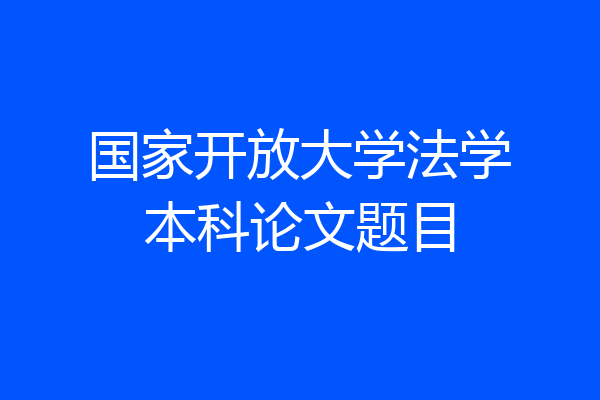 国家开放大学法学本科论文题目