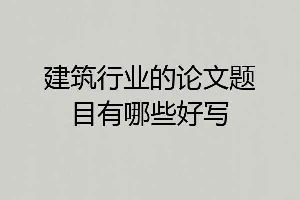 建筑行业的论文题目有哪些好写