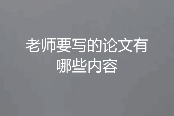 老师要写的论文有哪些内容