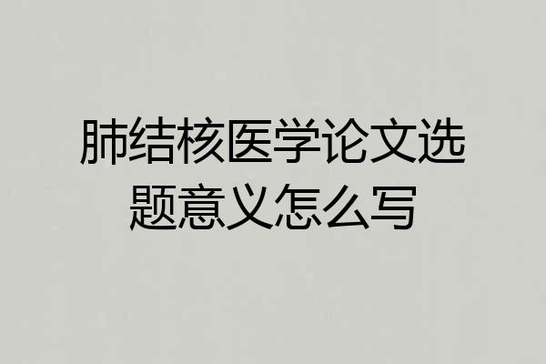 肺结核医学论文选题意义怎么写