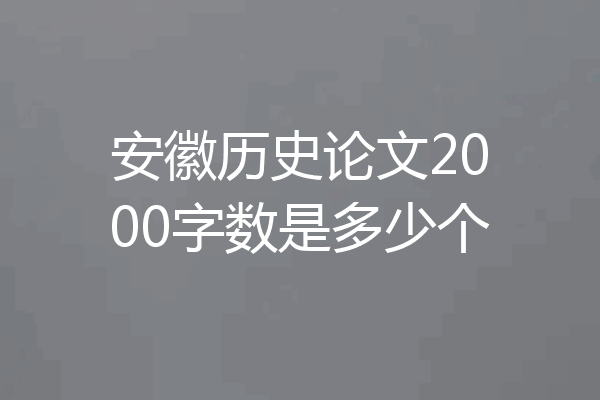 安徽历史论文2000字数是多少个