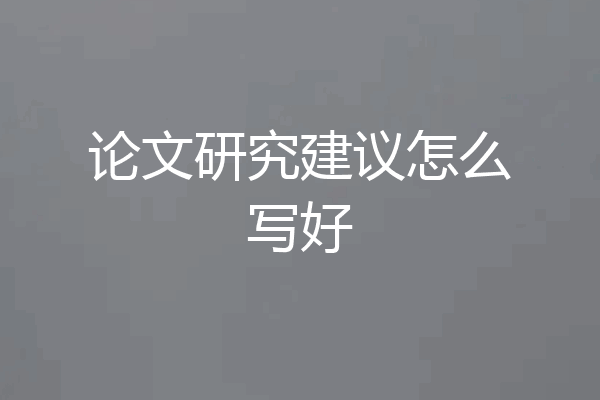 论文研究建议怎么写好