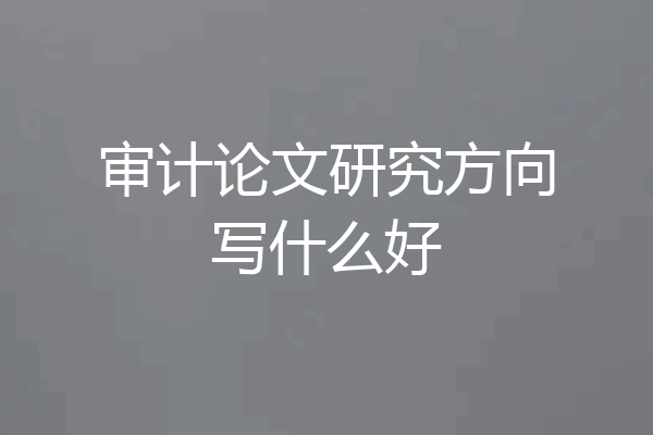 审计论文研究方向写什么好