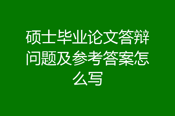 硕士毕业论文答辩问题及参考答案怎么写