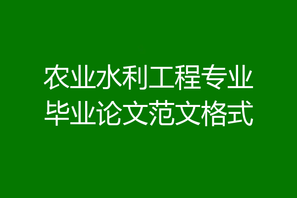 农业水利工程专业毕业论文范文格式