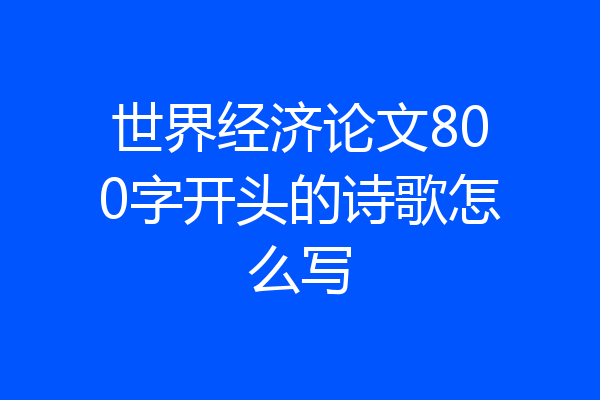 世界经济论文800字开头的诗歌怎么写