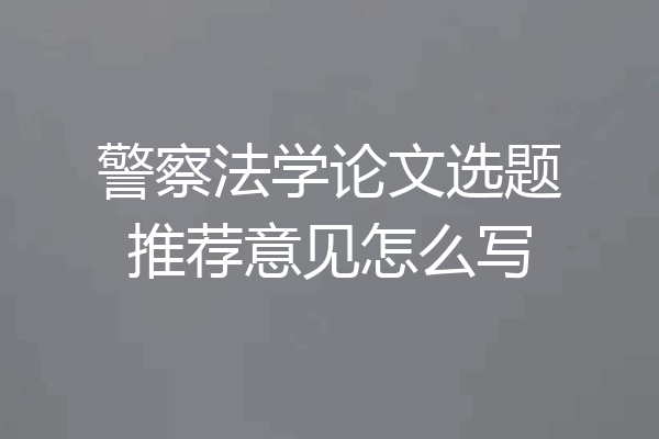 警察法学论文选题推荐意见怎么写