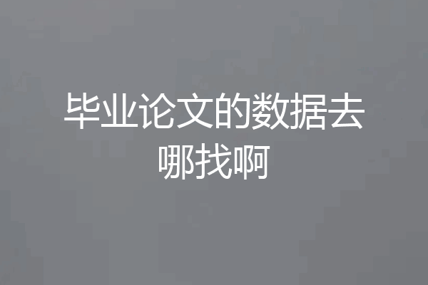 毕业论文的数据去哪找啊