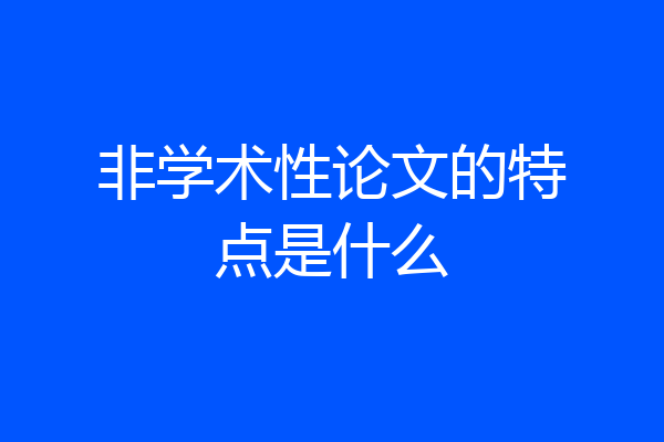 非学术性论文的特点是什么