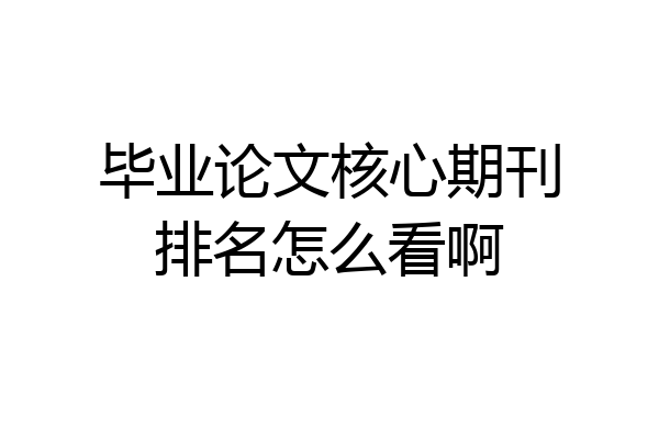 毕业论文核心期刊排名怎么看啊