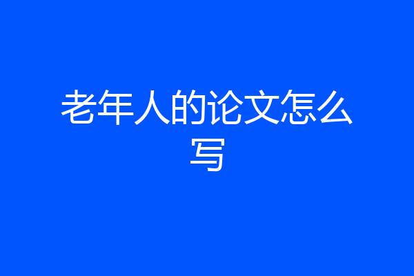 老年人的论文怎么写