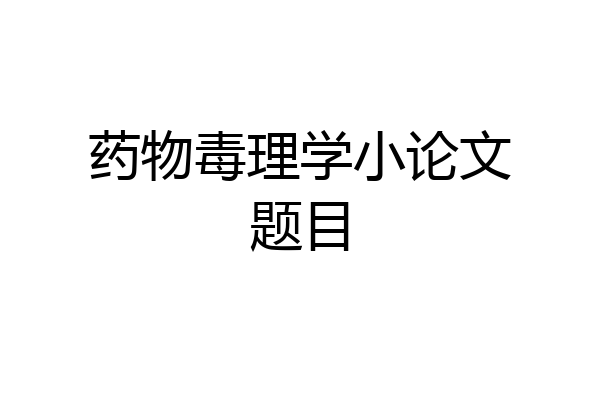药物毒理学小论文题目