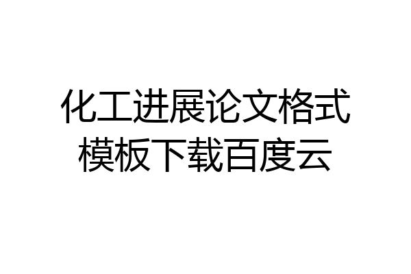 化工进展论文格式模板下载百度云
