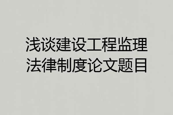 浅谈建设工程监理法律制度论文题目