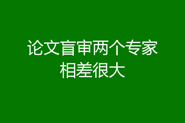 论文盲审两个专家相差很大