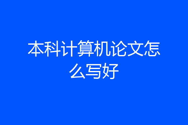 本科计算机论文怎么写好