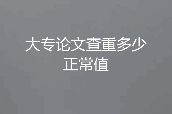 大专论文查重多少正常值