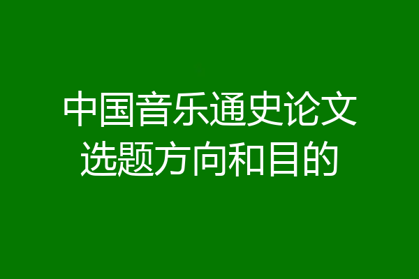 中国音乐通史论文选题方向和目的