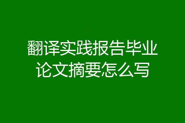 翻译实践报告毕业论文摘要怎么写