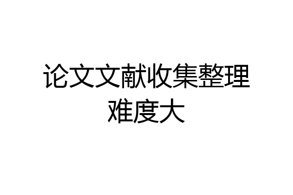 论文文献收集整理难度大