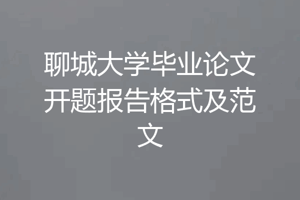 聊城大学毕业论文开题报告格式及范文