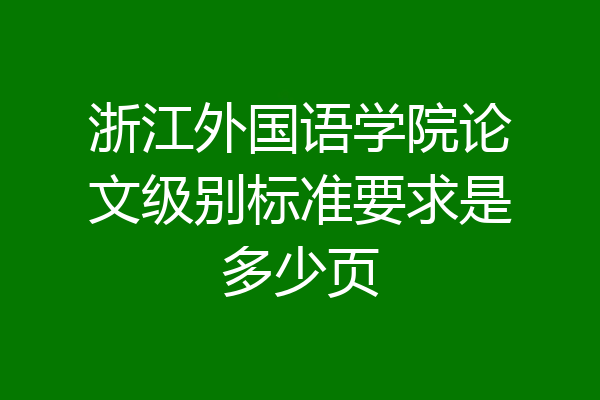浙江外国语学院论文级别标准要求是多少页