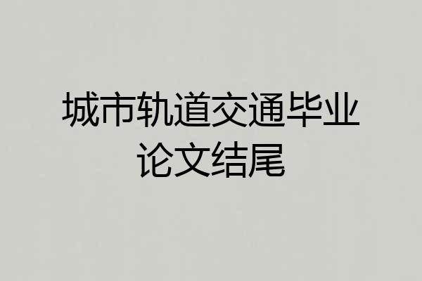 城市轨道交通毕业论文结尾