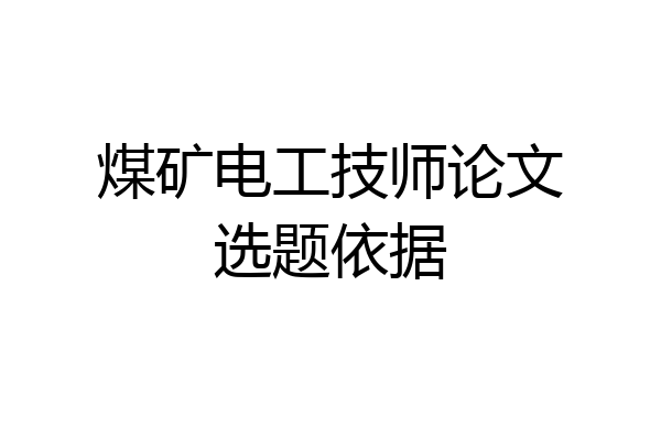 煤矿电工技师论文选题依据