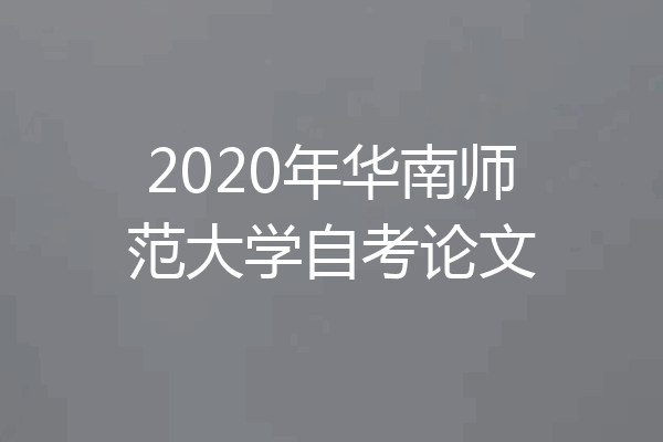 2020年华南师范大学自考论文