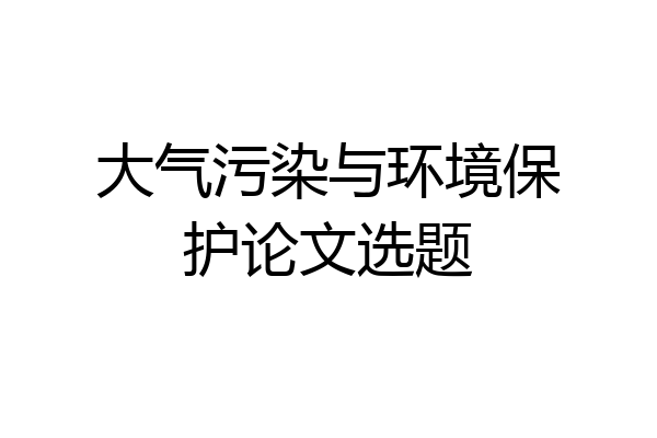 大气污染与环境保护论文选题
