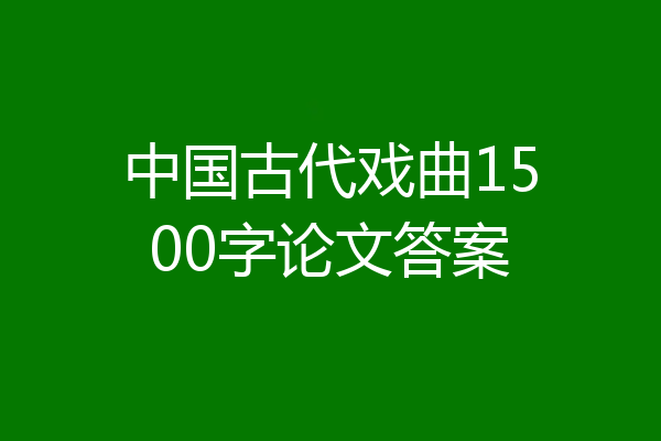 中国古代戏曲1500字论文答案