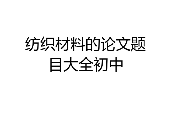 纺织材料的论文题目大全初中
