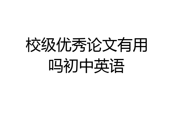 校级优秀论文有用吗初中英语