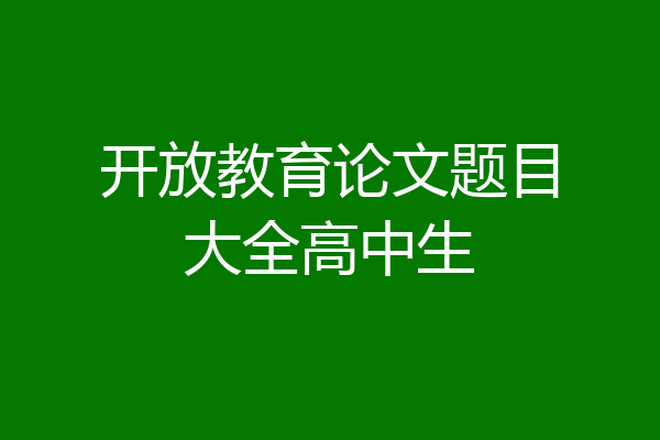 开放教育论文题目大全高中生