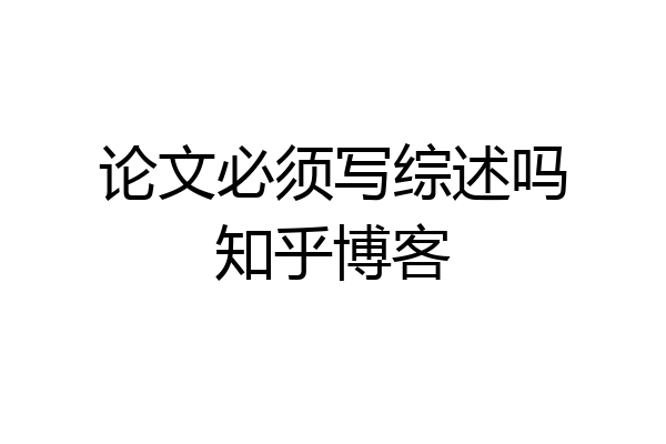 论文必须写综述吗知乎博客