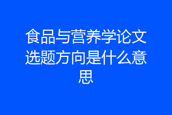 食品与营养学论文选题方向是什么意思